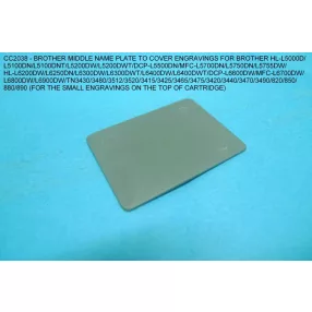   BROTHER MIDDLE NAME PLATE TO COVER SMALL ENGRAVINGS ON THE TOP OF CARTRIDGE FOR HL-L5000D/5100/5200/6200/6250/6300/6400; DCP-L5500/5700/5750/5755/6600/6700/6800/6900; TN3430/3480/3512/3520/3415/3425/3465/3475/3420/3440/3470/3490<wbr> /820/850/880/890 100p